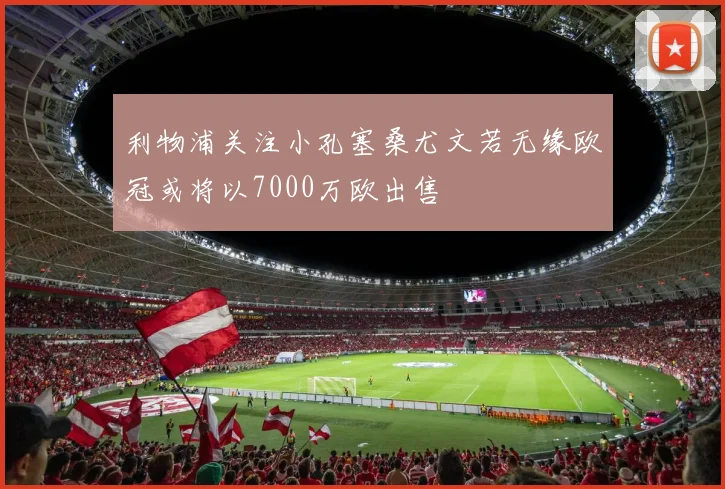 利物浦关注小孔塞桑尤文若无缘欧冠或将以7000万欧出售
